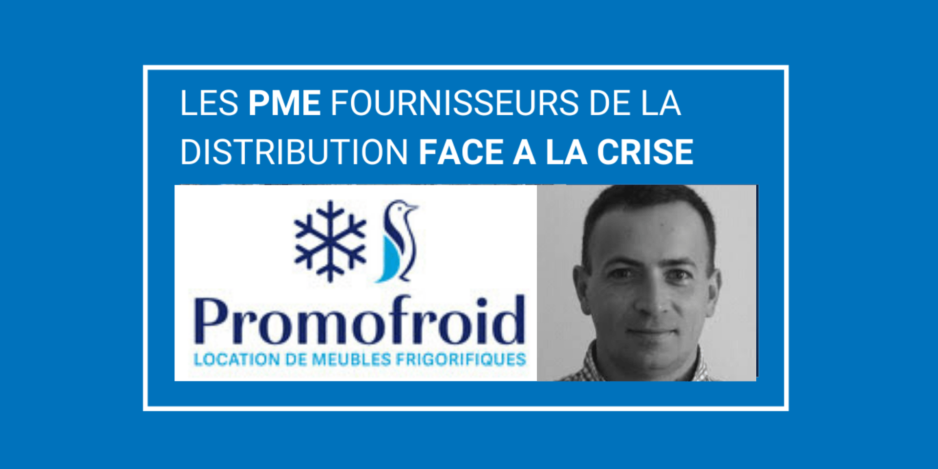 CRISE COVID-19 : POUR PROMOFROID LA SORTIE DE CRISE PASSERA PAR L’ENGAGEMENT, LA QUALITÉ ET LA PROXIMITÉ